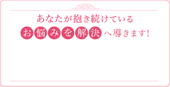 あなたが抱き続けているお悩みを解決へ導きます！